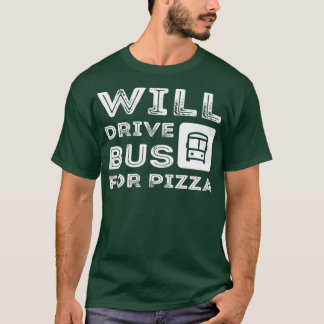 Funny Bus Driver Gift Will Drive Bus For Pizza 2 T-Shirt