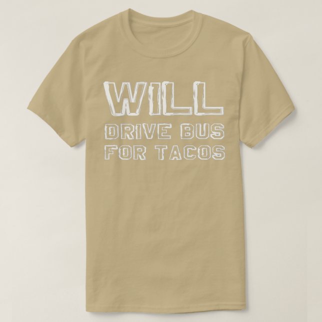 Funny Bus Driver Gift Will Drive Bus For Tacos T-Shirt (Design Front)