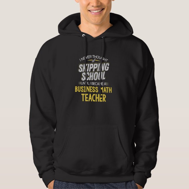 Funny Business Math Teacher   Skip School Hoodie (Front)