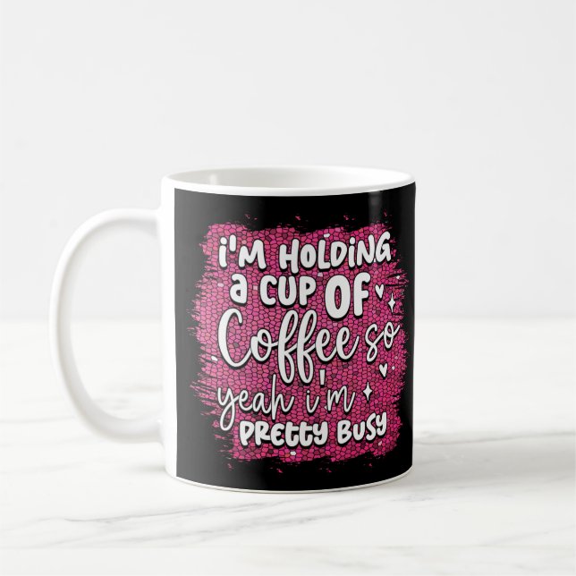 Funny Busy Holding Coffee Quote Humor Sarcastic Mug (Left)