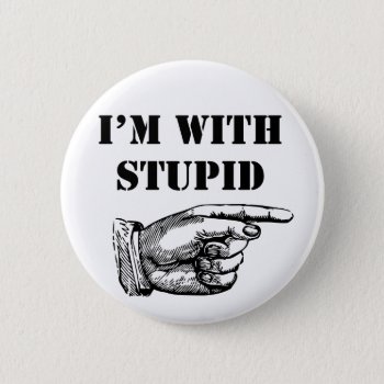 Funny Button I'm With Stupid by SayingsLand at Zazzle
