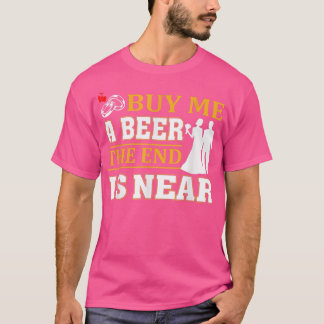 Funny Buy Me a Beer The End Is Near For Men Groom T-Shirt