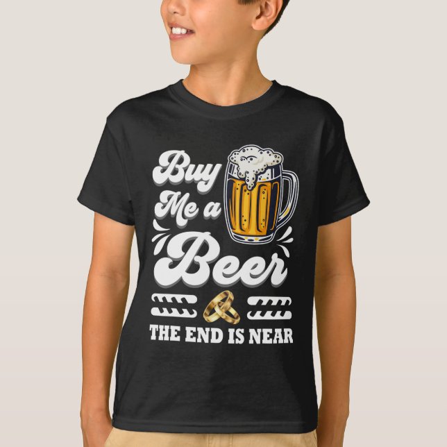 Funny Buy Me A Beer The End Is Near Groom Marriage T-Shirt (Front)