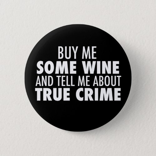 Funny Buy Me Wine Tell Me About True Crime Button