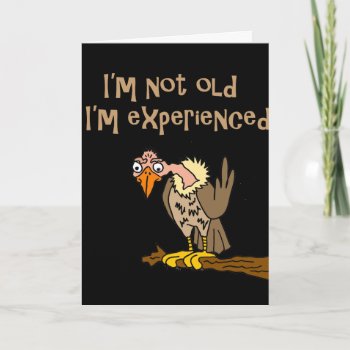 Funny Buzzard Says I'm Not Old I'm Experienced Card by tickleyourfunnybone at Zazzle