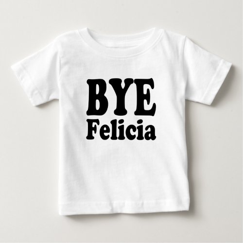Funny Bye Felicia baby boy shirt