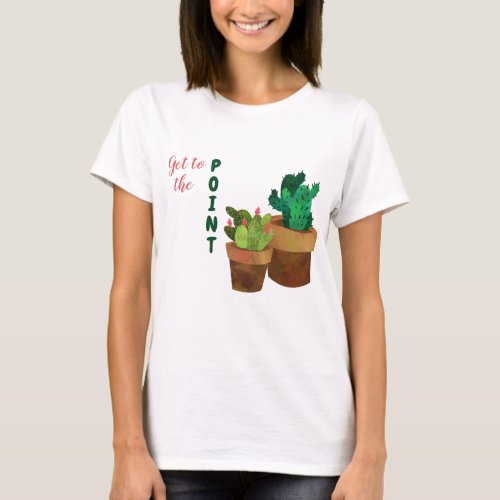 Funny Cactus Get to the Point T_Shirt