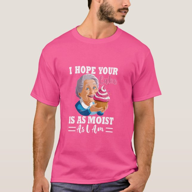 Funny Cake Quote I Hope Your Cake Is As Moist As I T-Shirt (Front)