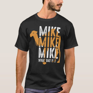 Funny Camel Quote Mike Mike Mike What Day is It re T-Shirt
