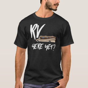 Funny Camper Gift - RV There Yet? T-Shirt
