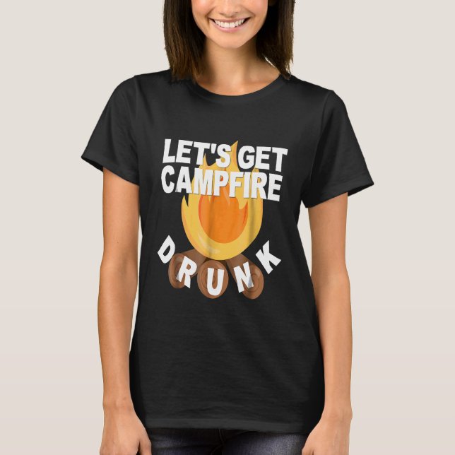 Funny Camping  Camp Camper Lets Get Campfire Drunk T-Shirt (Front)