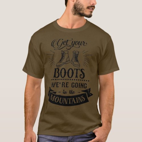 Funny Camping Gifts Get Your boots we are going in T_Shirt