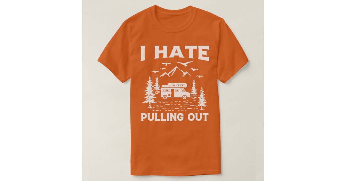 Funny Camping I Hate Pulling Out Retro Travel Trai TShirt Zazzle