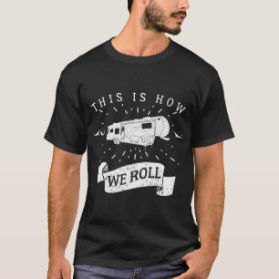 Funny Camping RV Glamping Fifth Wheel How We Roll T-Shirt