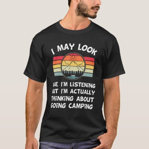 Funny Camping Stuff For Campers I May Look Like Im T_Shirt
