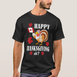 Funny Canadian Turkey Happy Thanksgiving Eh T-Shirt