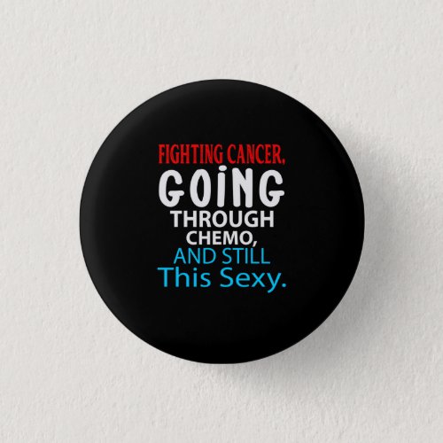 Funny Cancer Fighter Inspirational Quote Chemo Pat Button