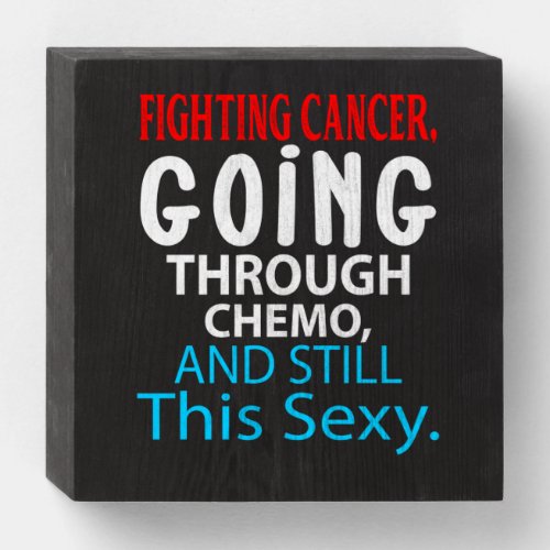 Funny Cancer Fighter Inspirational Quote Chemo Pat Wooden Box Sign