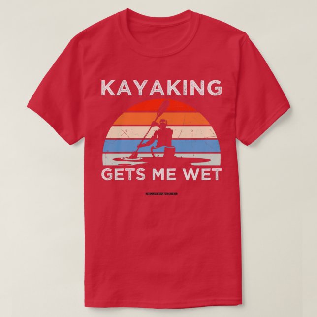 Funny Canoeing Kayaking Gets Me Wet 2 T-Shirt (Design Front)