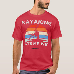 Funny Canoeing Kayaking Gets Me Wet 2 T-Shirt