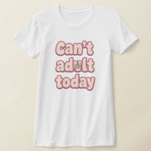 Funny "Can't Adult Today" Quote T-Shirt