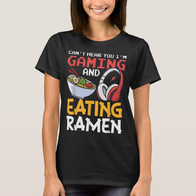 Funny Can't Hear You I'm Gaming And Eating Ramen G T-Shirt (Front)