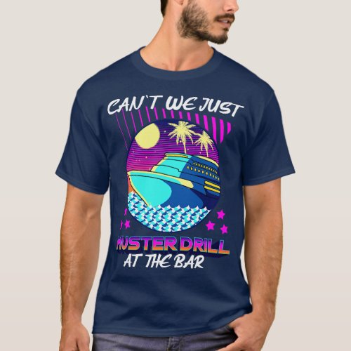 Funny Cant We Just Muster Drill At The Bar Cruise T_Shirt