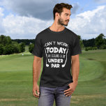 Funny Can&#39;t Work Feeling Under Par  T-shirt at Zazzle