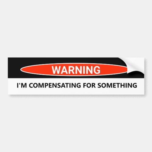 Funny Car Im Compensating for Something Bumper Sticker