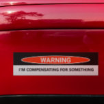 Funny Car I'm Compensating for Something Bumper Sticker<br><div class="desc">This design may be personalized in the area provided by changing the photo and/or text. Or it can be customized by choosing the click to customize further option and delete or change the color of the background, add text, change the text color or style, or delete the text for an...</div>