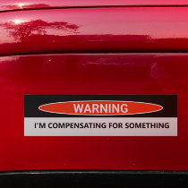 Funny Car I'm Compensating for Something Bumper Sticker