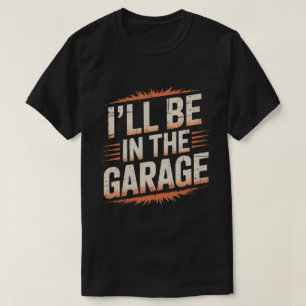 Funny Car Mechanic Dad - I'll Be in The Garage T-Shirt