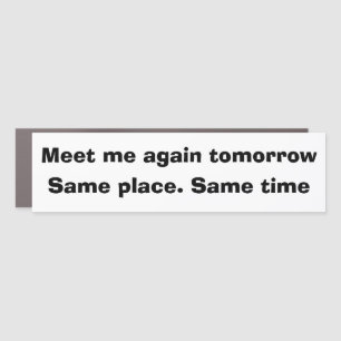 Funny Car Novelty MEET ME AGAIN TOMORROW Car Magnet