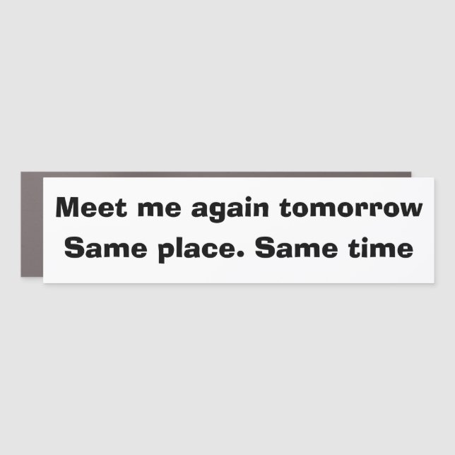 Funny Car Novelty MEET ME AGAIN TOMORROW Car Magnet (Front)