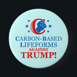Funny Carbon-based Lifeforms Against Trump Button<br><div class="desc">Join the growing legion of fellow carbon-based lifeforms in the #resistance against President Trump and his agenda of hate and fear. This funny science and geeky sci-fi inspired design reads "Carbon-based Lifeforms Against Trump!" The design includes a familiar raised solidarity fist with a "C" for Carbon.</div>