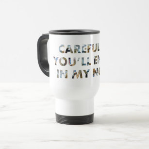 Funny Careful, end up in my novel (with faces) Travel Mug