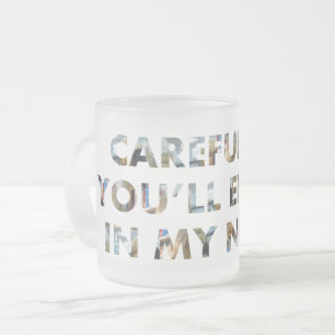 Funny Careful, or end up in my novel (with faces) Frosted Glass Coffee Mug