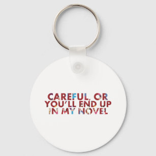 Funny Careful, or in my novel (faces) Writer Quote Keychain