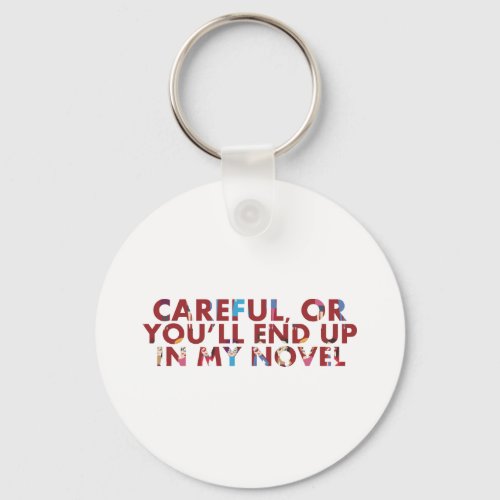 Funny Careful or in my novel faces Writer Quote Keychain