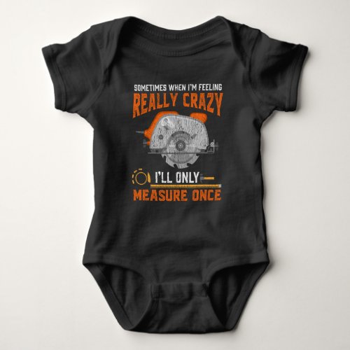 Funny Carpenter Gift Measure Once Crazy Woodworker Baby Bodysuit