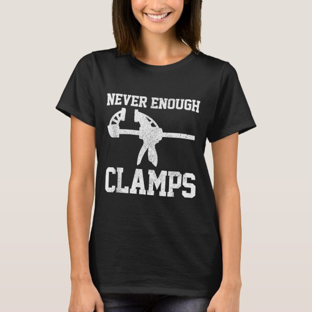 Funny Carpenter - Never Enough Clamps Woodoworking T-Shirt (Front)