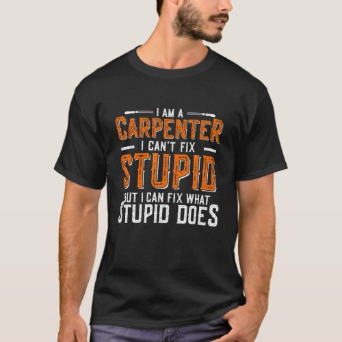 Funny Carpenter Quote I Cant Fix Stupid T_Shirt