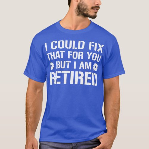 Funny Carpenter Retirement I Could Fix That For Yo T_Shirt