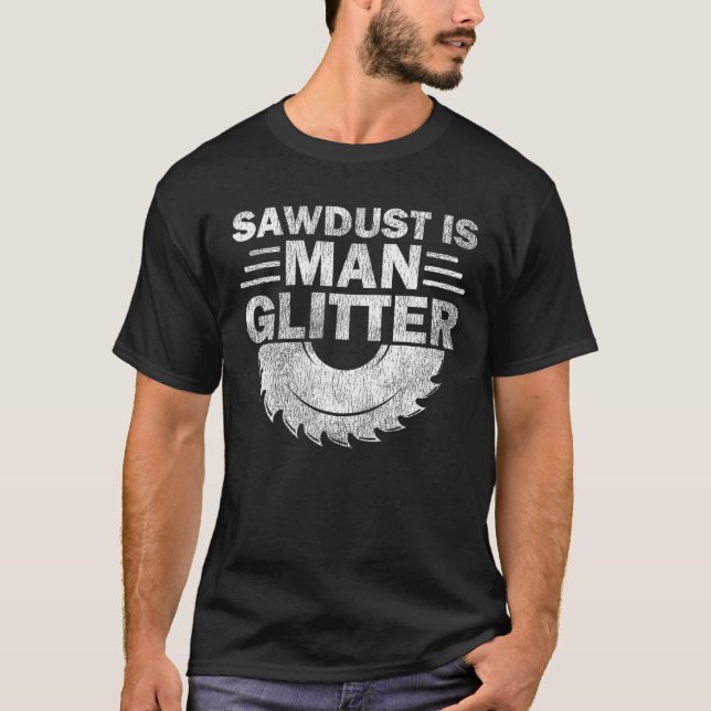 Funny Carpenter Sawdust Is Man Glitter T-Shirt (Front)