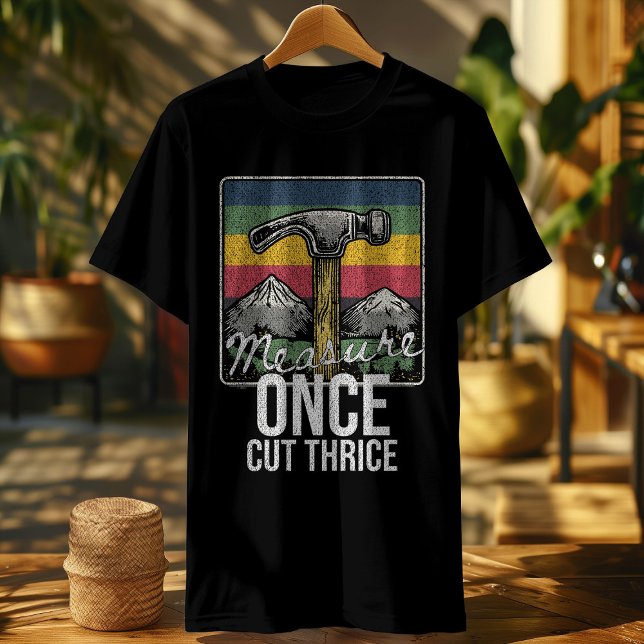 Funny Carpenter Shirt – Measure Once Cut Thrice –  (Creator Uploaded)