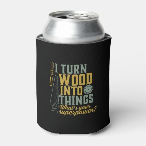 Funny Carpenter Woodworker I Turn Wood Into Things Can Cooler