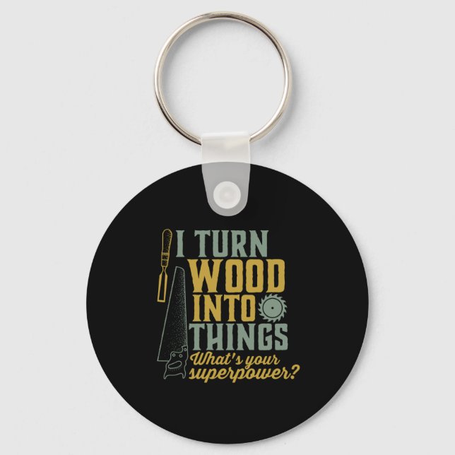 Funny Carpenter Woodworker I Turn Wood Into Things Keychain (Front)