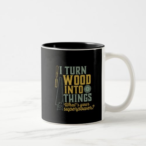 Funny Carpenter Woodworker I Turn Wood Into Things Two_Tone Coffee Mug