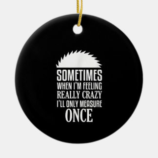 Funny Carpenter Woodworker Saw Measure Once Ceramic Ornament