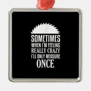 Funny Carpenter Woodworker Saw Measure Once Metal Ornament